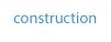 Construction