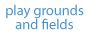 Play Grounds and Fields